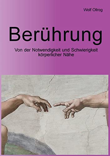 Berührung: Von der Notwendigkeit und Schwierigkeit körperlicher Nähe