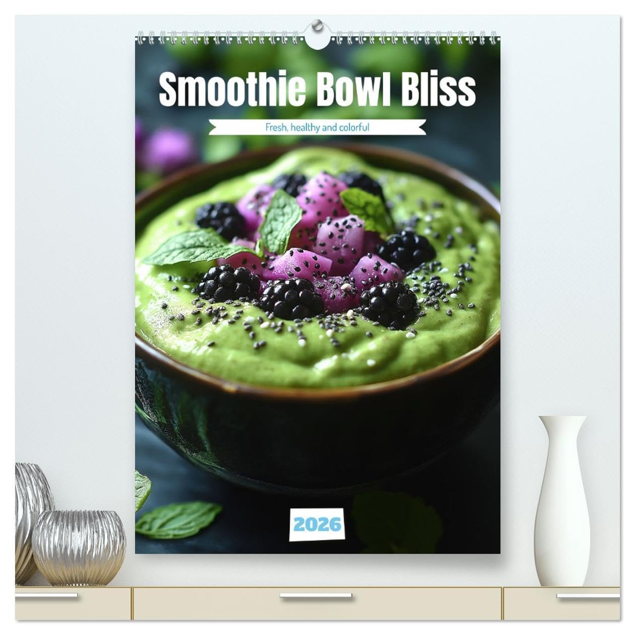 Smoothie Bowl Bliss (High Quality Premium Wall Calendar 2026 DIN A2 portrait),CALVENDO 12 Month Wall Calendar: A Colorful Journey to Health