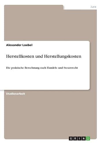 Herstellkosten und Herstellungskosten: Die praktische Berechnung nach Handels- und Steuerrecht