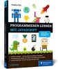 Programmieren lernen mit JavaScript: Der kinderleichte Einstieg in die Programmierung. Mit vielen Übungen, Spielen und Beispielen