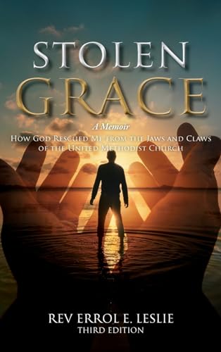 Stolen Grace: A Memoir: How God Rescued Me from the Jaws and Claws of the United Methodist Church THIRD EDITION