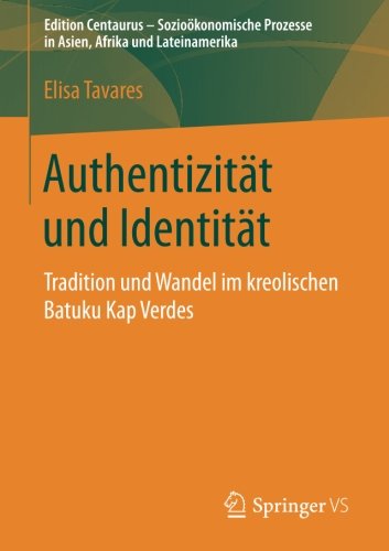 Authentizität und Identität: Tradition und Wandel im kreolischen Batuku Kap Verdes (Edition Centaurus - Sozioökonomische Prozesse in Asien, Afrika und Lateinamerika)