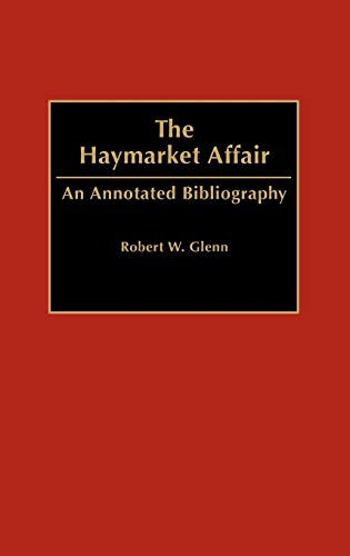 The Haymarket Affair: An Annotated Bibliography (Bibliographies & Indexes in American History)