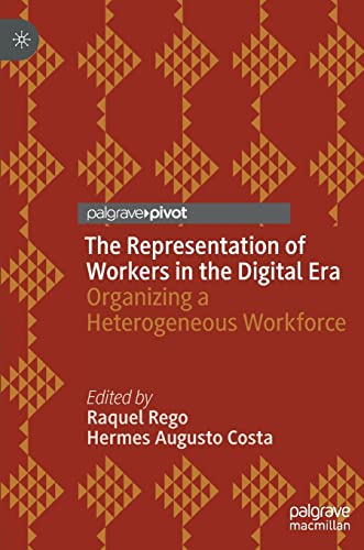 The Representation of Workers in the Digital Era: Organizing a Heterogeneous Workforce (Dynamics of Virtual Work)