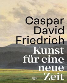 Caspar David Friedrich: Kunst für eine neue Zeit