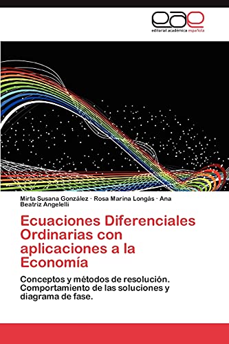 Ecuaciones Diferenciales Ordinarias con aplicaciones a la Economía: Conceptos y métodos de resolución. Comportamiento de las soluciones y diagrama de fase.