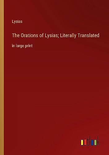 The Orations of Lysias; Literally Translated: in large print
