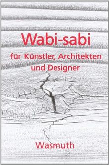 Wabi-sabi für Künstler, Architekten und Designer: Japans Philosophie der Bescheidenheit