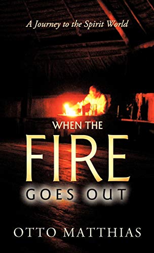 When the Fire Goes Out: A Journey to the Spirit World