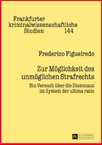 Zur Möglichkeit des unmöglichen Strafrechts: Ein Versuch über die Dissonanz im System der ultima ratio (Frankfurter kriminalwissenschaftliche Studien)