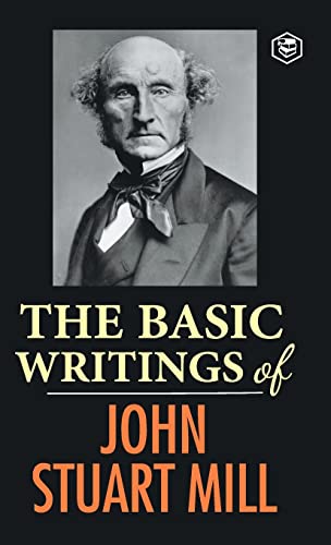 The Basic Writings of John Stuart Mill: On Liberty, The Subjection of Women and Utilitarianism & Socialism
