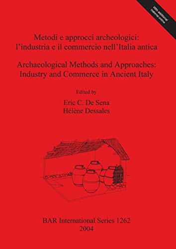Metodi e approcci archeologici / Archaeological Methods and Approaches: l'industria e il commercio nell'Italia antica / Industry and Commerce in ... Reports British Series, Band 1262)
