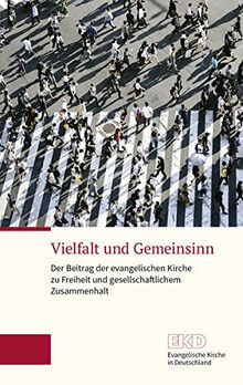 Vielfalt und Gemeinsinn: Der Beitrag der evangelischen Kirche zu Freiheit und gesellschaftlichem Zusammenhalt. Ein Grundlagentext der Kammer der EKD für Öffentliche Verantwortung