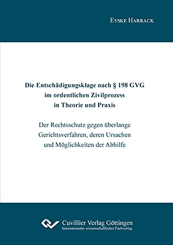Die Entschädigungsklage nach § 198 GVG im ordentlichen Zivilprozess in Theorie und Praxis: Der Rechtsschutz gegen überlange Gerichtsverfahren, deren Ursachen und Möglichkeiten der Abhilfe