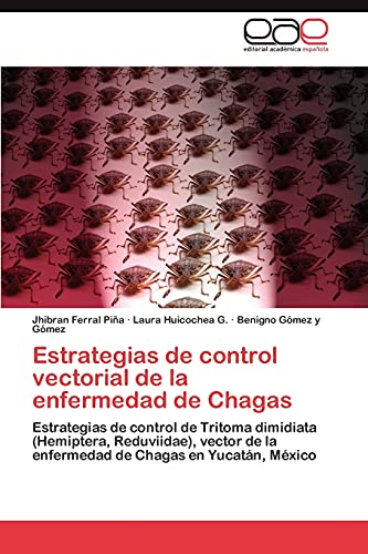 Estrategias de control vectorial de la enfermedad de Chagas: Estrategias de control de Tritoma dimidiata (Hemiptera, Reduviidae), vector de la enfermedad de Chagas en Yucatán, México