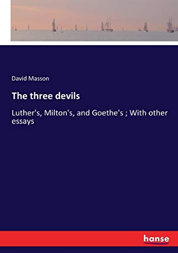 The three devils: Luther's, Milton's, and Goethe's ; With other essays