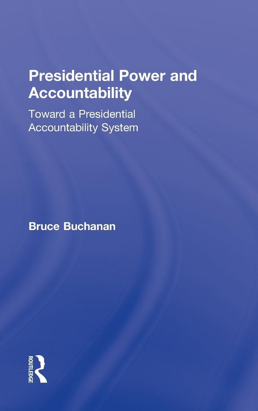 Presidential Power and Accountability: Toward a Presidential Accountability System