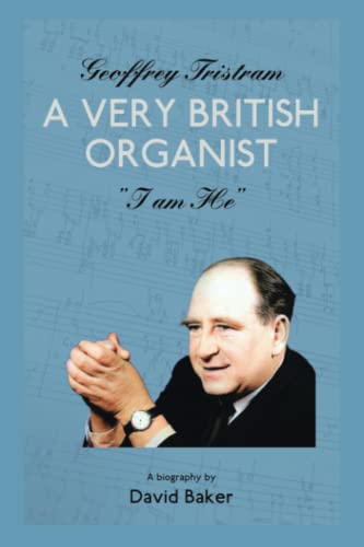 GEOFFREY TRISTRAM: A VERY BRITISH ORGANIST I am he