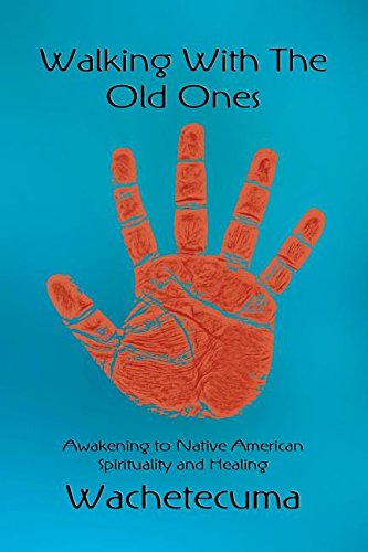 Wachetecuma Walking With The Old Ones, Awakening To Native American Spirituality And Healing