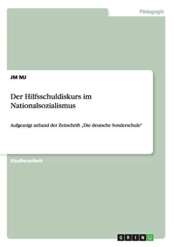 Der Hilfsschuldiskurs im Nationalsozialismus: Aufgezeigt anhand der Zeitschrift ¿Die deutsche Sonderschule