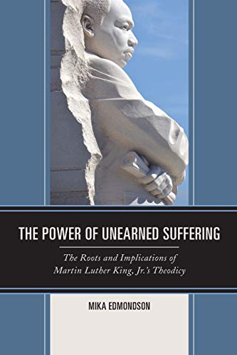 The Power of Unearned Suffering: The Roots and Implications of Martin Luther King, Jr.’s Theodicy (Religion and Race)