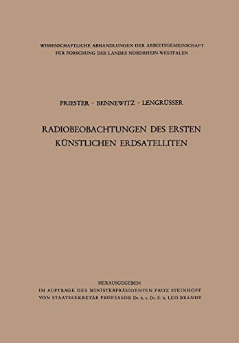 Radiobeobachtungen des ersten künstlichen Erdsatelliten (Wissenschaftliche Abhandlungen der Arbeitsgemeinschaft für Forschung des Landes ... des Landes Nordrhein-Westfalen, 1, Band 1)
