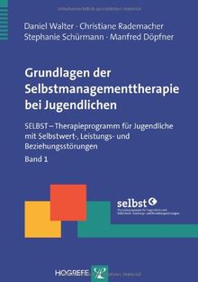 Grundlagen der Selbstmanagementtherapie bei Jugendlichen: SELBST - Therapieprogramm für Jugendliche mit Selbstwert-, Leistungs- und Beziehungsstörungen. Band 1