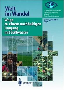 Wege zu einem nachhaltigen Umgang mit Süßwasser: Jahresgutachten 1997 (Welt im Wandel)