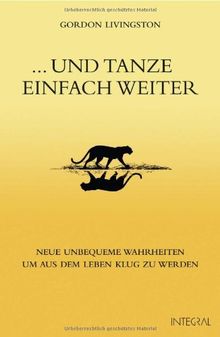 ... und tanze einfach weiter: Neue unbequeme Wahrheiten, um aus dem Leben klug zu werden