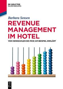 Revenue Management im Hotel: Von Kennzahlen bis MICE am Beispiel erklärt (De Gruyter Studium)