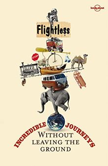 Flightless: Incredible Journeys Without Leaving the Ground (Travel Literature)