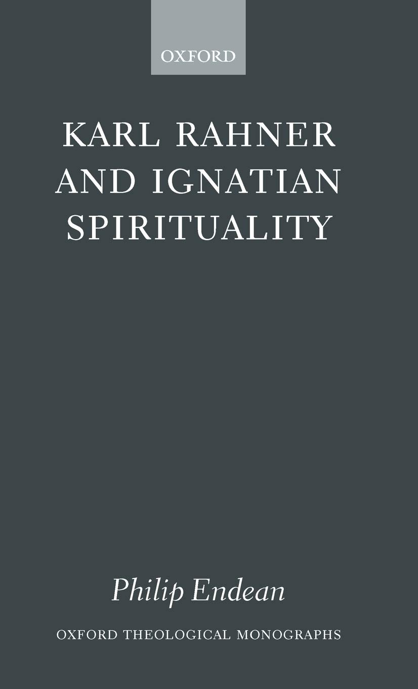 Karl Rahner and Ignatian Spirituality ( O. T. M. ) (Oxford Theological Monographs)