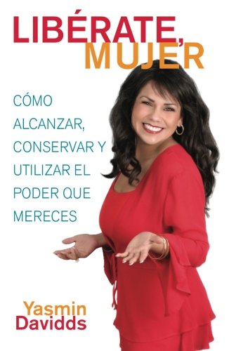 ¡Libérate mujer! (Take Back Your Power): Cómo alcanzar, conservar y utilizar el poder que mereces (How to Reclaim It, Keep It, and Use It to Get What You Deserve) (Atria Espanol)