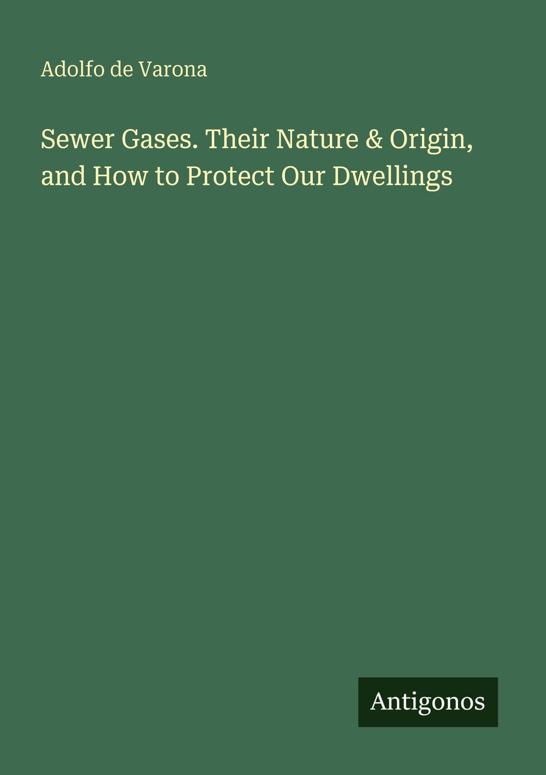 Sewer Gases. Their Nature & Origin, and How to Protect Our Dwellings