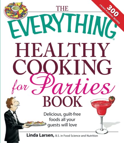 The Everything Healthy Cooking for Parties: Delicious, Guilt-Free Foods All Your Guests Will Love