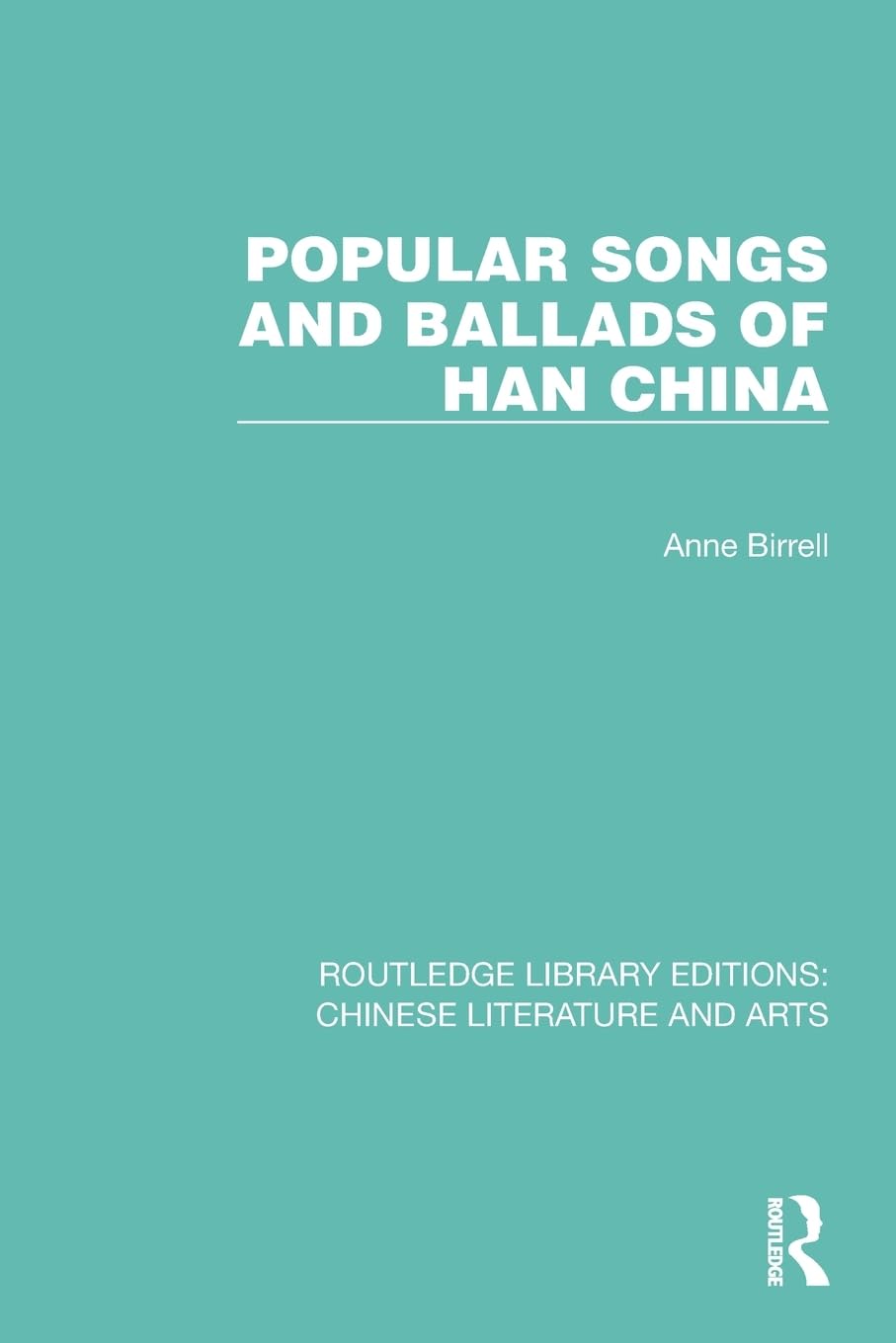 Popular Songs and Ballads of Han China (Routledge Library Editions: Chinese Literature and Arts)