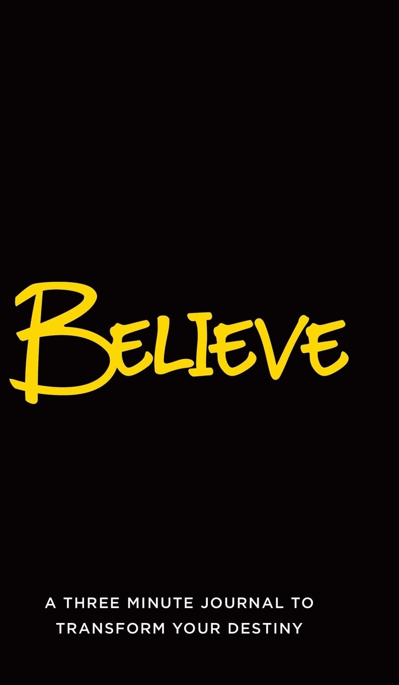 Believe: A Three Minute Journal to Transform Your Destiny