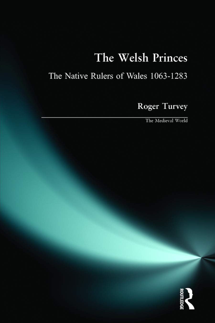 The Welsh Princes: The Native Rulers of Wales 1063-1283 (The Medieval World)