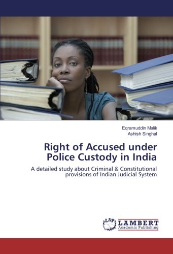 Right of Accused under Police Custody in India: A detailed study about Criminal & Constitutional provisions of Indian Judicial System