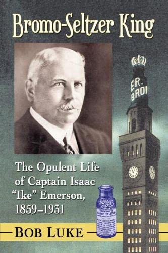 Bromo-Seltzer King: The Opulent Life of Captain Isaac Ike Emerson, 1859-1931