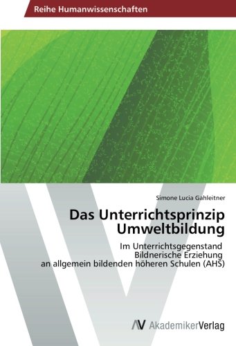 Das Unterrichtsprinzip Umweltbildung: Im Unterrichtsgegenstand Bildnerische Erziehung an allgemein bildenden höheren Schulen (AHS)