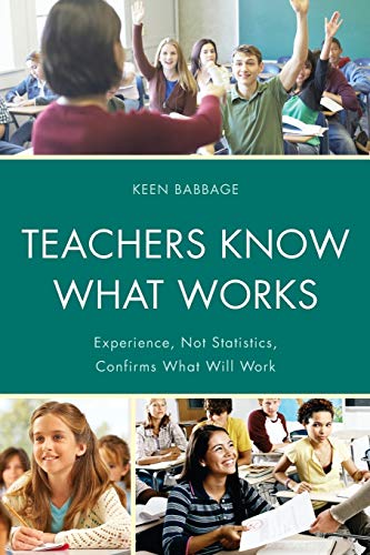 Teachers Know What Works: Experience, Not Statistics, Confirms What Will Work