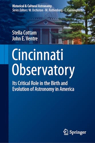 Cincinnati Observatory: Its Critical Role in the Birth and Evolution of Astronomy in America (Historical & Cultural Astronomy)