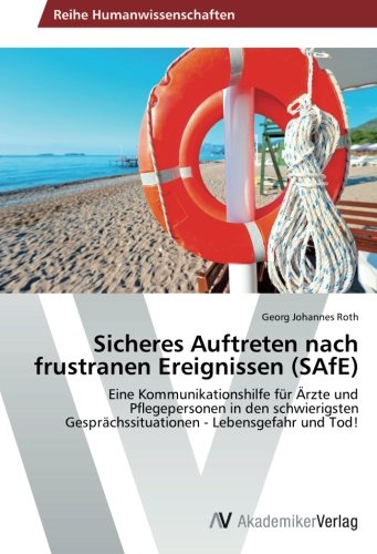 Sicheres Auftreten nach frustranen Ereignissen (SAfE): Eine Kommunikationshilfe für Ärzte und Pflegepersonen in den schwierigsten Gesprächssituationen - Lebensgefahr und Tod!
