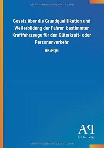 Gesetz über die Grundqualifikation und Weiterbildung der Fahrer bestimmter Kraftfahrzeuge für den Güterkraft- oder Personenverkehr: BKrFQG