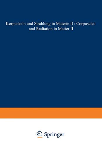 Corpuscles and Radiation in Matter II / Korpuskeln und Strahlung in Materie II (Handbuch der Physik Encyclopedia of Physics / Röntgenstrahlen und. . ... der Physik Encyclopedia of Physics, 6 / 34)