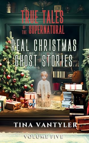 True Tales Of The Supernatural: Real Christmas Ghost Stories: Volume Five (Real Ghost Stories: True Supernatural Tales)