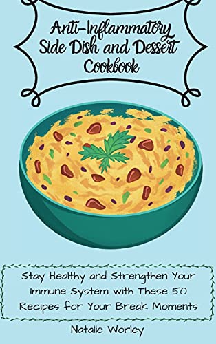 Anti-Inflammatory Side dish and Dessert Cookbook: Stay healthy and Strengthen your immune system with these 50 recipes for your break moments