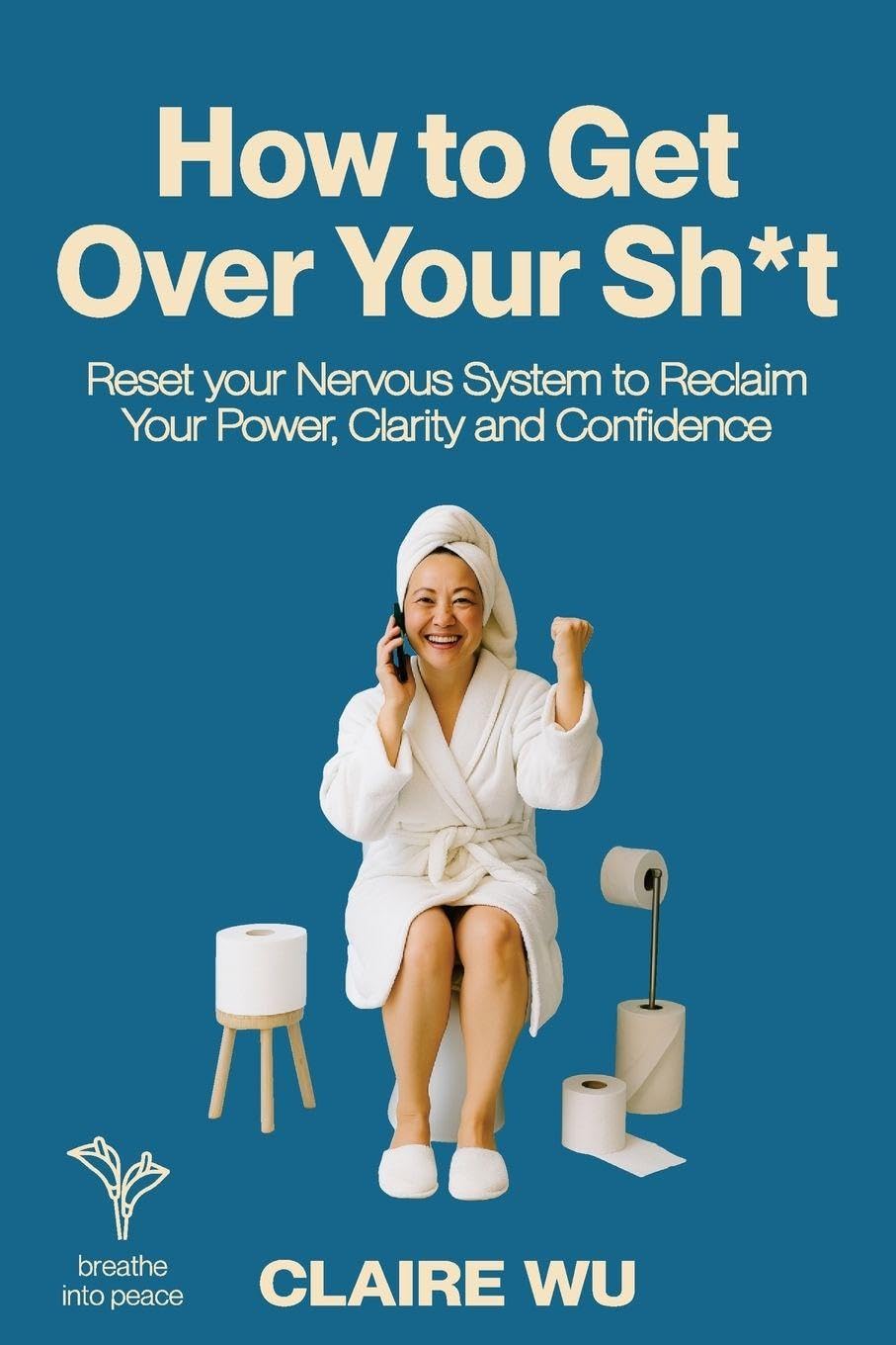 How to Get Over Your Sh*t: Reset your Nervous System to Reclaim Your Power, Clarity and Confidence