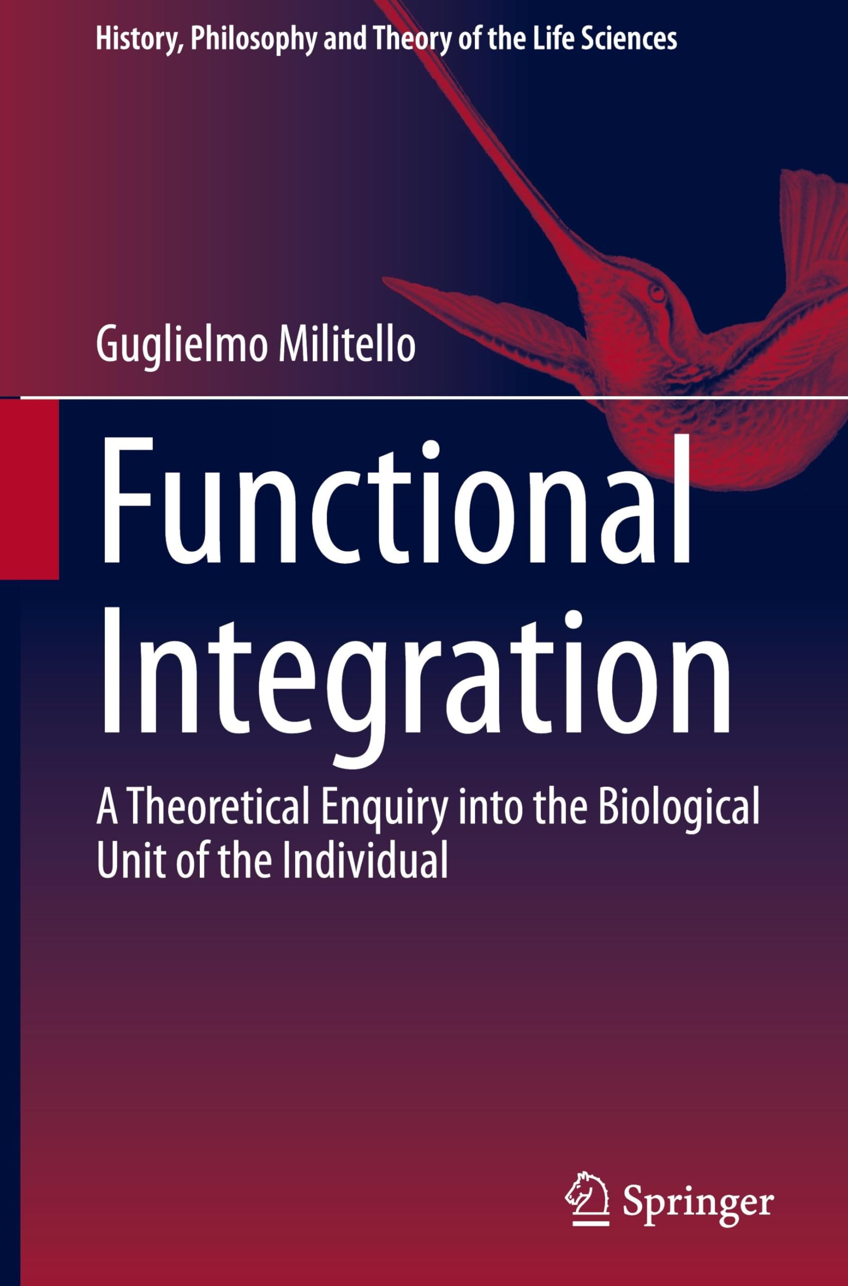 Functional Integration: A Theoretical Enquiry into the Biological Unit of the Individual (History, Philosophy and Theory of the Life Sciences, 38, Band 38)